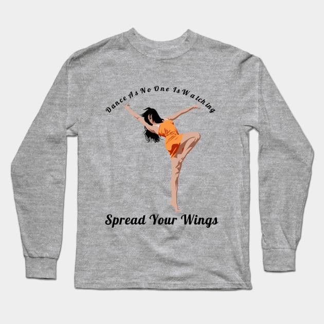 Dance As If No One Is Watching Spread Your Wings Latin Dance Lovers Gift Long Sleeve T-Shirt by klimentina